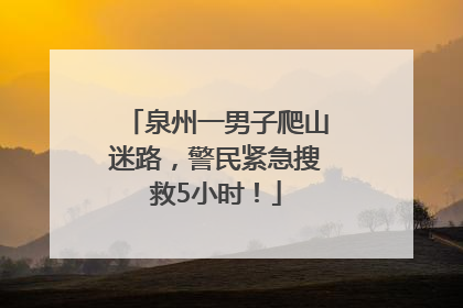 泉州一男子爬山迷路，警民紧急搜救5小时！