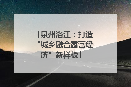 泉州洛江：打造“城乡融合露营经济”新样板