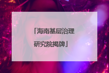 海南基层治理研究院揭牌