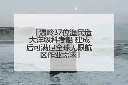 温岭37位渔民造大洋级科考船 建成后可满足全球无限航区作业需求