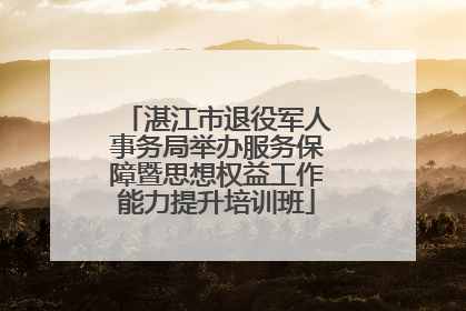 湛江市退役军人事务局举办服务保障暨思想权益工作能力提升培训班