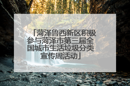 菏泽鲁西新区积极参与菏泽市第三届全国城市生活垃圾分类宣传周活动