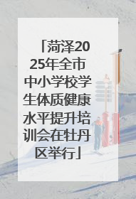 菏泽2025年全市中小学校学生体质健康水平提升培训会在牡丹区举行