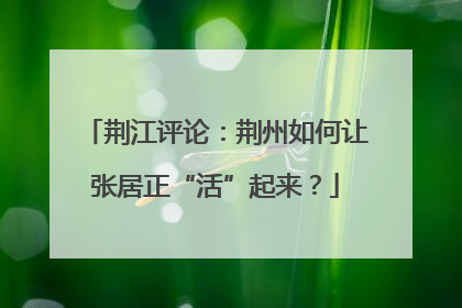荆江评论：荆州如何让张居正“活”起来？