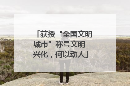 获授“全国文明城市”称号文明 兴化，何以动人