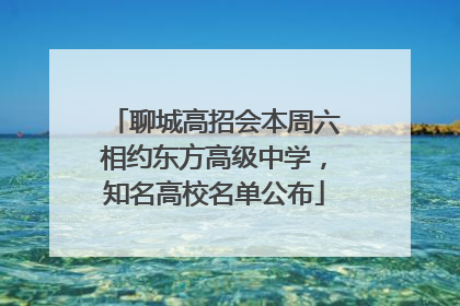 聊城高招会本周六相约东方高级中学，知名高校名单公布
