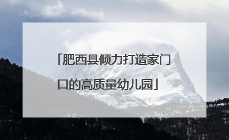 肥西县倾力打造家门口的高质量幼儿园