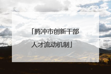 腾冲市创新干部人才流动机制