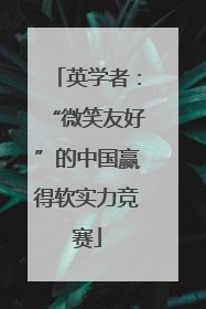 英学者：“微笑友好”的中国赢得软实力竞赛