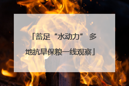 蓄足“水动力” 多地抗旱保粮一线观察