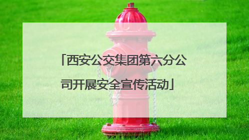 西安公交集团第六分公司开展安全宣传活动