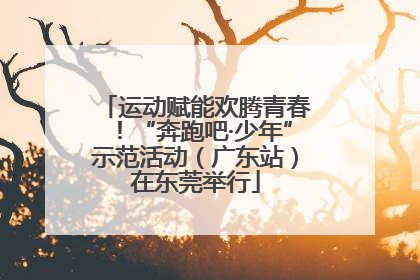 运动赋能欢腾青春！“奔跑吧·少年”示范活动（广东站）在东莞举行