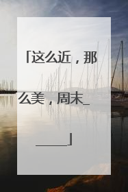 这么近，那么美，周末______