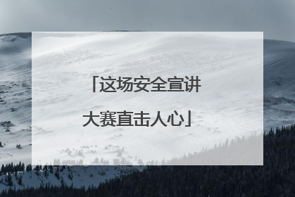 这场安全宣讲大赛直击人心