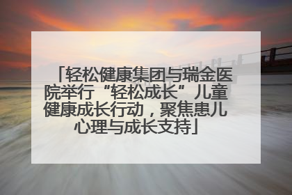 轻松健康集团与瑞金医院举行“轻松成长”儿童健康成长行动，聚焦患儿心理与成长支持