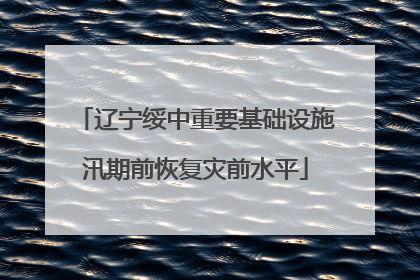 辽宁绥中重要基础设施汛期前恢复灾前水平