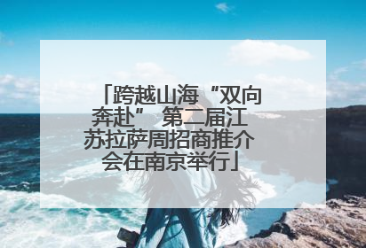 跨越山海“双向奔赴” 第二届江苏拉萨周招商推介会在南京举行