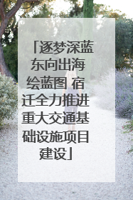 逐梦深蓝 东向出海绘蓝图 宿迁全力推进重大交通基础设施项目建设