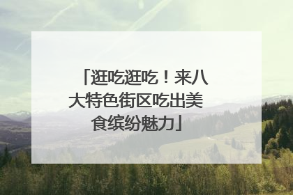 逛吃逛吃！来八大特色街区吃出美食缤纷魅力