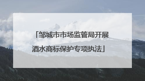 邹城市市场监管局开展酒水商标保护专项执法