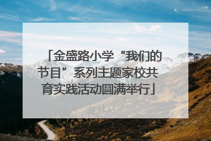 金盛路小学“我们的节目”系列主题家校共育实践活动圆满举行
