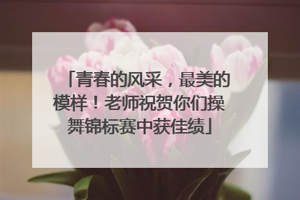 青春的风采，最美的模样！老师祝贺你们操舞锦标赛中获佳绩