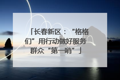 长春新区：“格格们”用行动做好服务群众“第一哨”