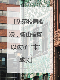 防范校园欺凌，衡山检察以法守“未”成长