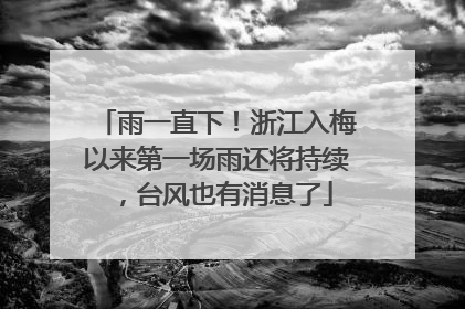 雨一直下！浙江入梅以来第一场雨还将持续，台风也有消息了