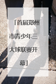 首届郑州市青少年三大球联赛开幕