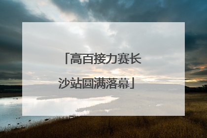 高百接力赛长沙站圆满落幕