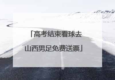 高考结束看球去 山西男足免费送票