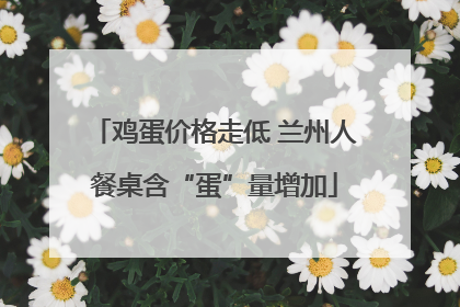 鸡蛋价格走低 兰州人餐桌含“蛋”量增加