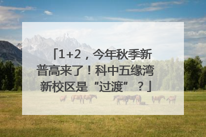 1+2，今年秋季新普高来了！科中五缘湾新校区是“过渡”？