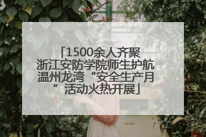 1500余人齐聚 浙江安防学院师生护航温州龙湾“安全生产月”活动火热开展
