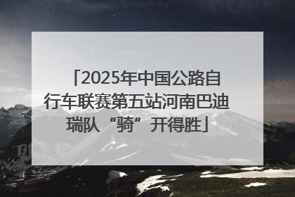 2025年中国公路自行车联赛第五站河南巴迪瑞队“骑”开得胜