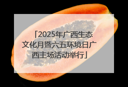 2025年广西生态文化月暨六五环境日广西主场活动举行