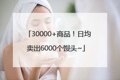 30000+商品！日均卖出6000个馒头~