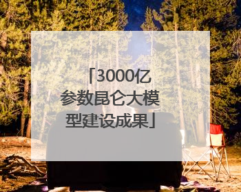 3000亿参数昆仑大模型建设成果