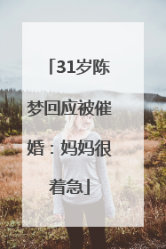 31岁陈梦回应被催婚：妈妈很着急