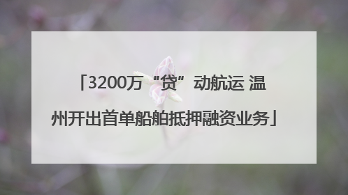3200万“贷”动航运 温州开出首单船舶抵押融资业务