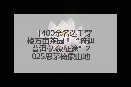 400余名选手穿梭万亩茶园！“骑遇普洱·迈象征途”2025思茅倚象山地自行车赛圆满举行