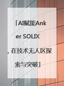 AI赋能Anker SOLIX，在技术无人区探索与突破
